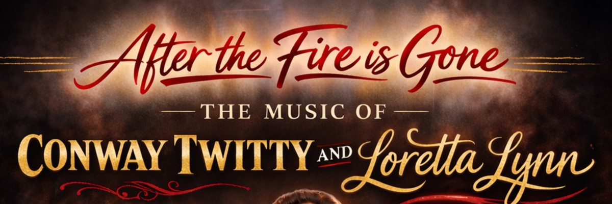 "AFTER THE FIRE IS GONE" The Music of Conway & Loretta